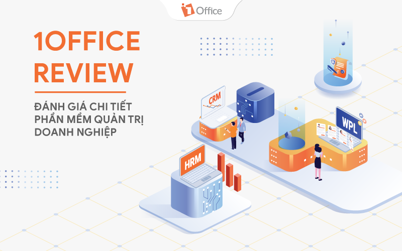 1Office Review: Đánh giá chi tiết phần mềm quản trị doanh nghiệp 1Office