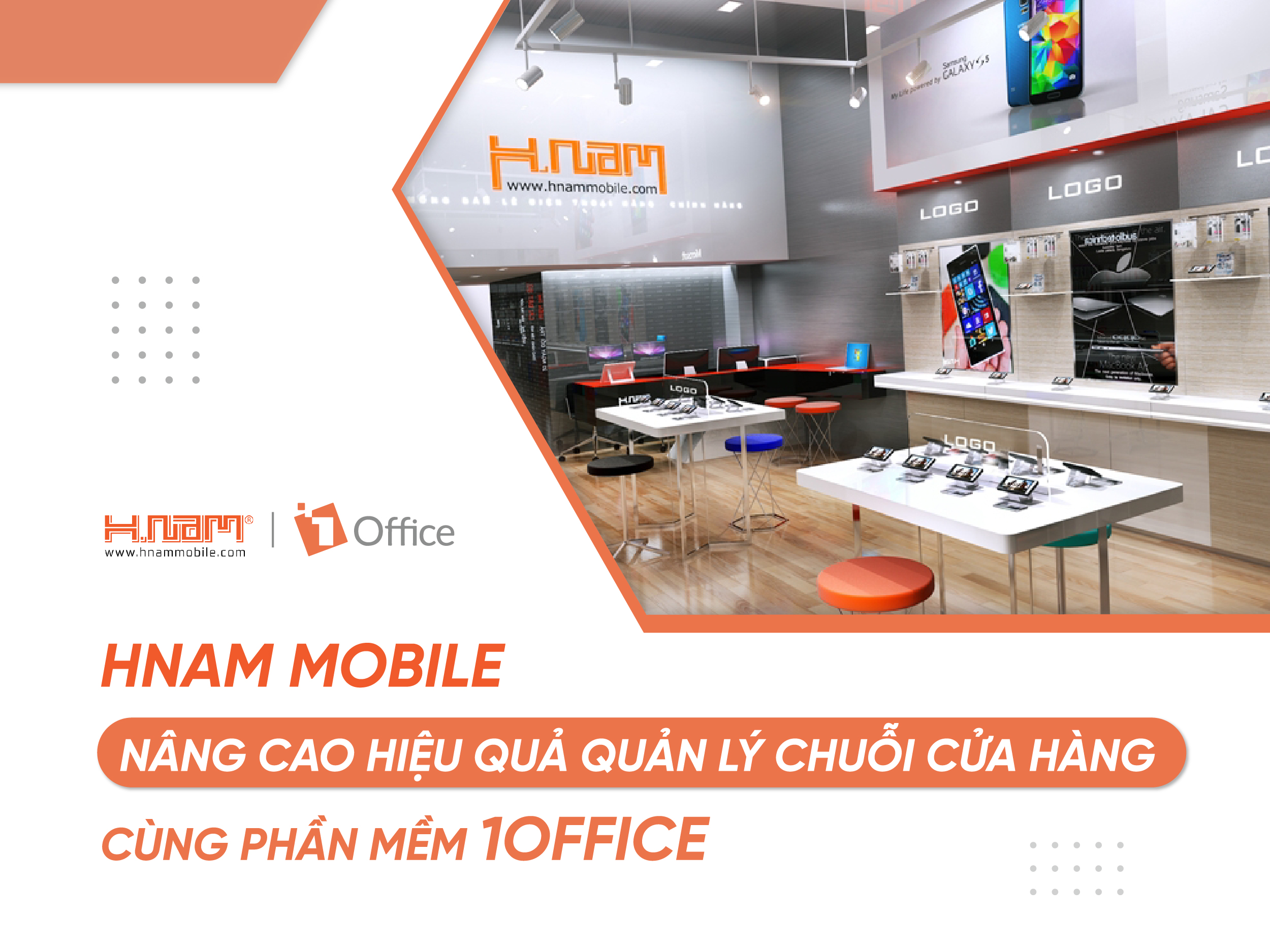Hnam Mobile: Nâng cao hiệu quả quản lý chuỗi cửa hàng cùng phần mềm 1Office