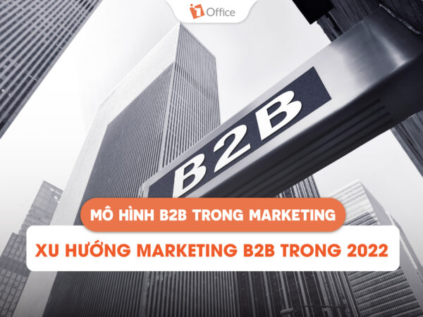 Mô hình B2B là gì? Quy trình tạo chiến lược marketing B2B cho DN