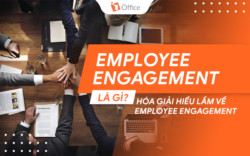 Employee engagement là gì? Giải pháp giúp nâng cao Employee engagement trong doanh nghiệp