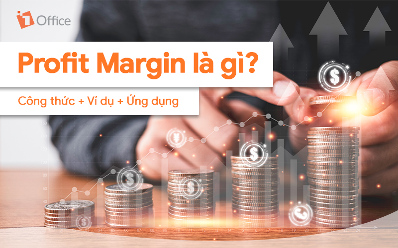 Profit Margin là gì? Cách tính 3 loại biên lợi nhuận chuẩn xác nhất