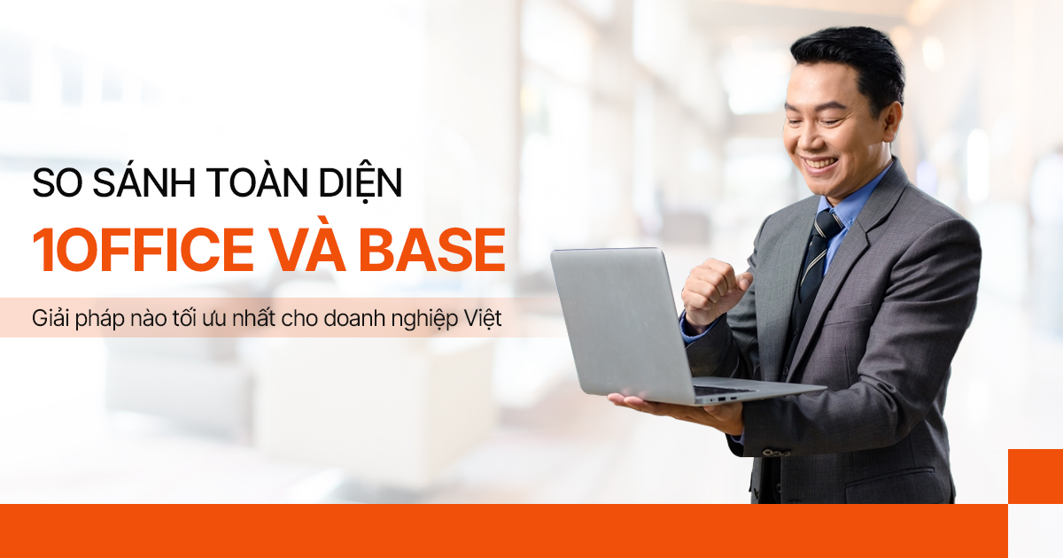 So sánh 1Office và Base: Giải pháp nào tối ưu nhất cho doanh nghiệp Việt?