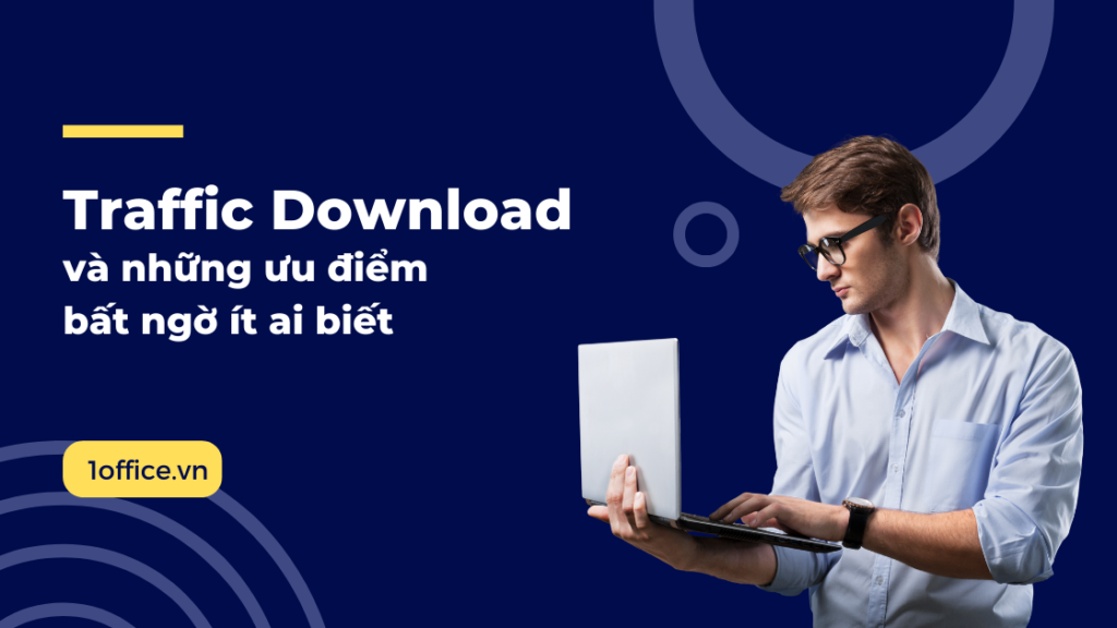 Traffic download và những ưu điểm bất ngờ ít ai biết