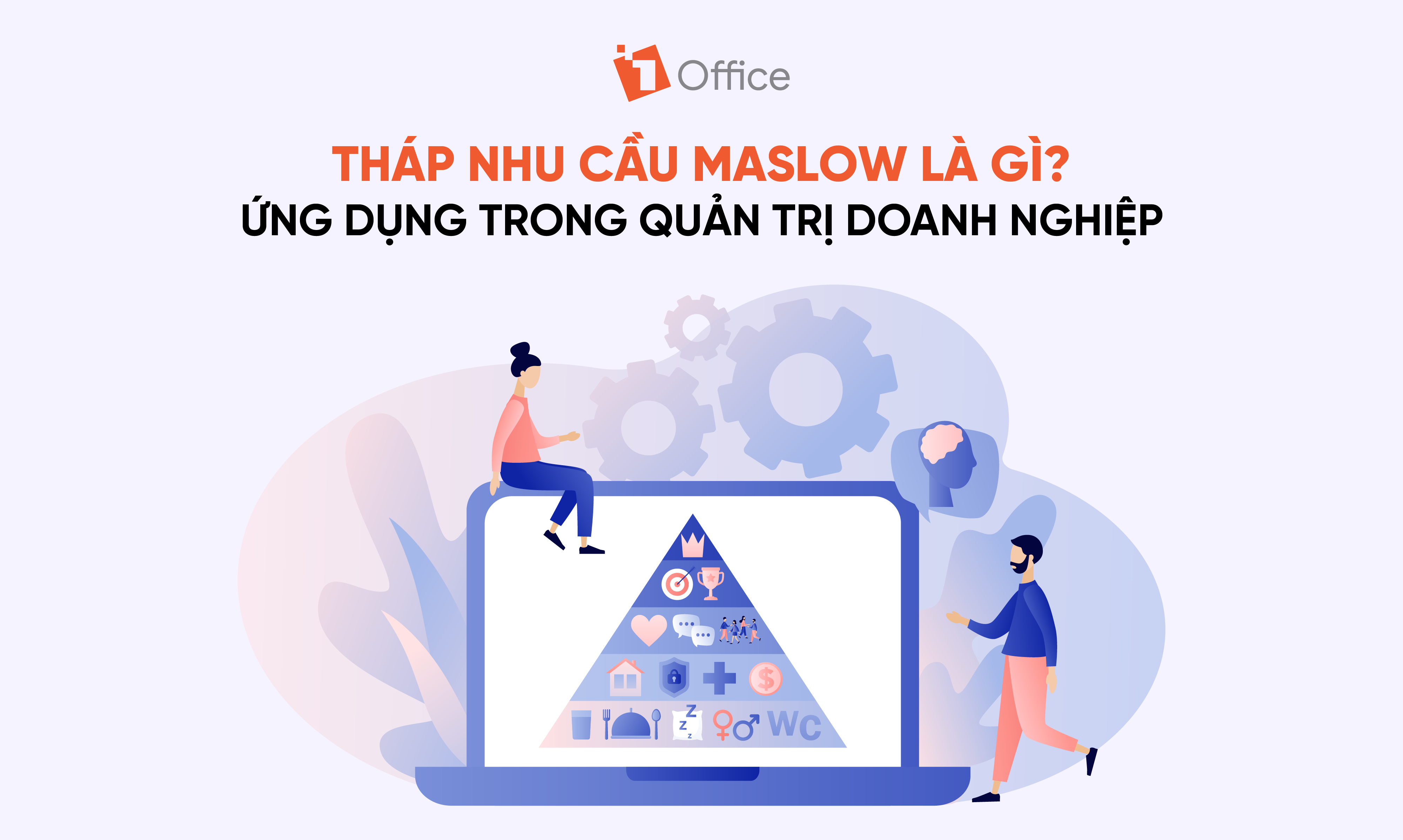 Tháp nhu cầu Maslow là gì? Ứng dụng vào quản trị doanh nghiệp