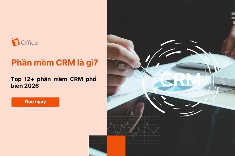 Phần mềm CRM là gì? Top 12 phần mềm CRM phổ biến 2026